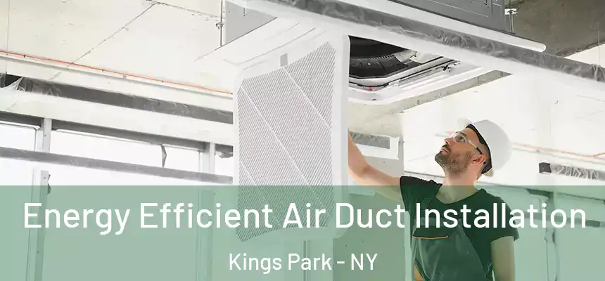 Energy Efficient Air Duct Installation Kings Park - NY