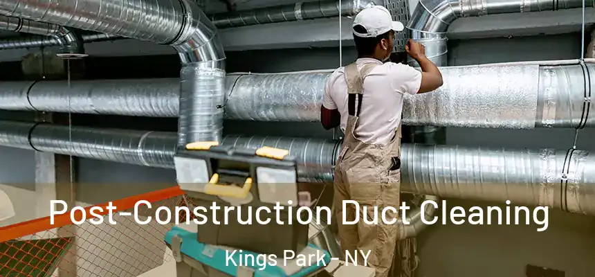 Post-Construction Duct Cleaning Kings Park - NY