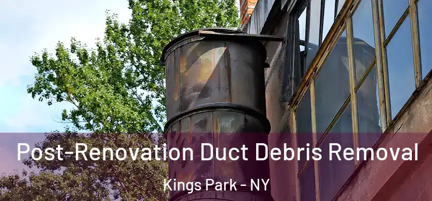  Post-Renovation Duct Debris Removal Kings Park - NY